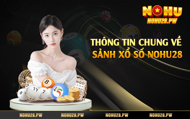 Thông tin chung về sảnh xổ số Nohu28